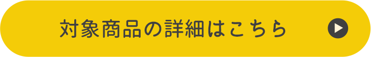 対象商品の詳細はこちら
